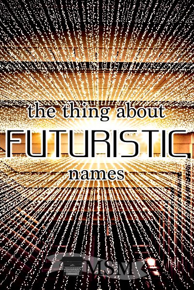 The Thing About ‘Futuristic’ Names